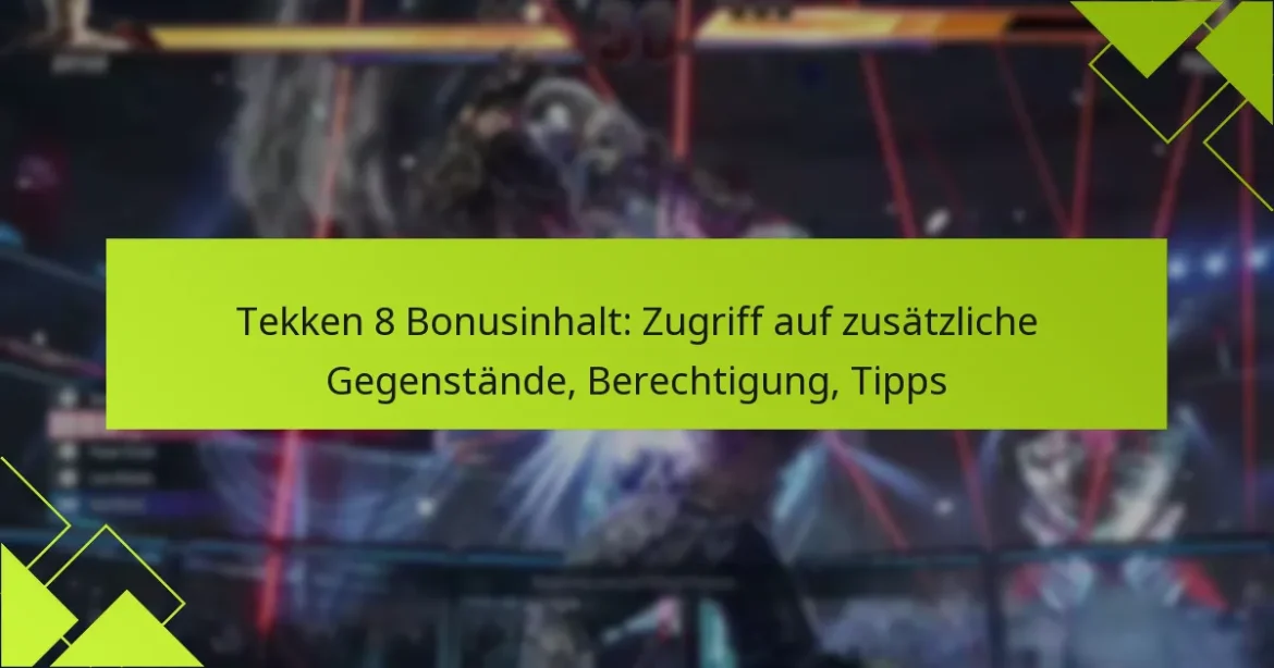 Tekken 8 Bonusinhalt: Zugriff auf zusätzliche Gegenstände, Berechtigung, Tipps