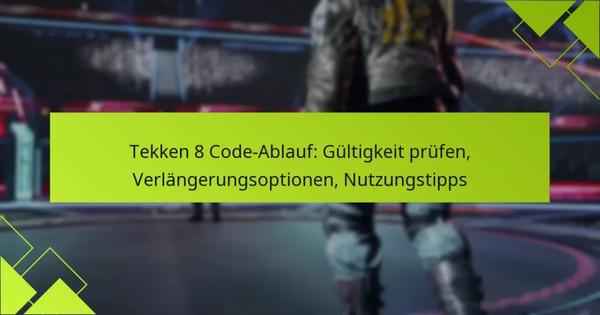 Tekken 8 Code-Ablauf: Gültigkeit prüfen, Verlängerungsoptionen, Nutzungstipps
