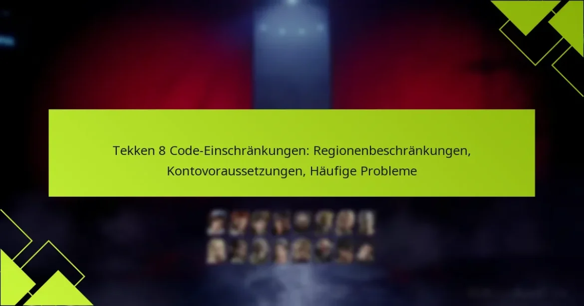 Tekken 8 Code-Einschränkungen: Regionenbeschränkungen, Kontovoraussetzungen, Häufige Probleme