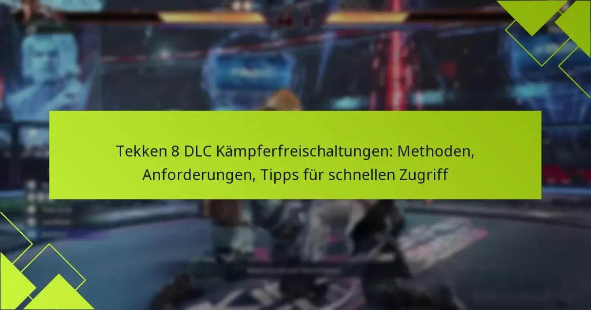 Tekken 8 DLC Kämpferfreischaltungen: Methoden, Anforderungen, Tipps für schnellen Zugriff