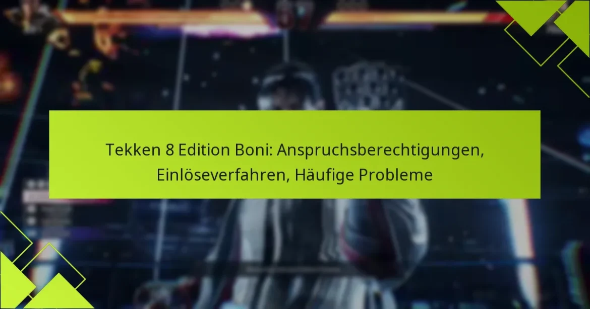 Tekken 8 Edition Boni: Anspruchsberechtigungen, Einlöseverfahren, Häufige Probleme