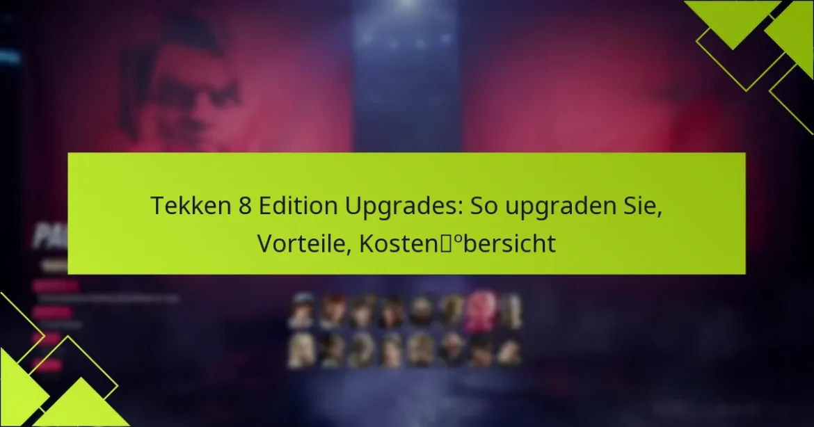 Tekken 8 Edition Upgrades: So upgraden Sie, Vorteile, Kostenübersicht