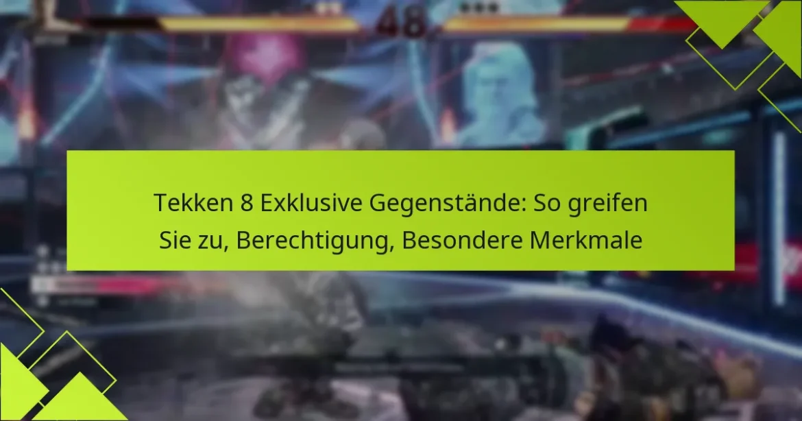Tekken 8 Exklusive Gegenstände: So greifen Sie zu, Berechtigung, Besondere Merkmale