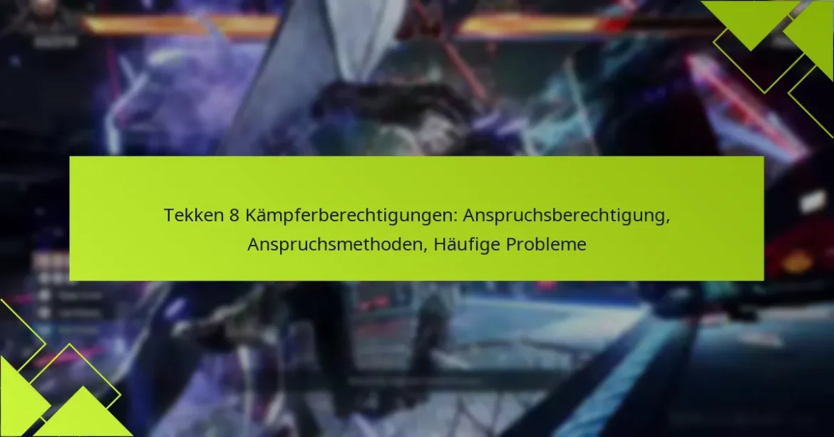 Tekken 8 Kämpferberechtigungen: Anspruchsberechtigung, Anspruchsmethoden, Häufige Probleme