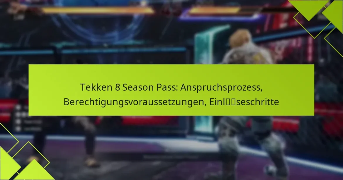 Tekken 8 Season Pass: Anspruchsprozess, Berechtigungsvoraussetzungen, Einlöseschritte