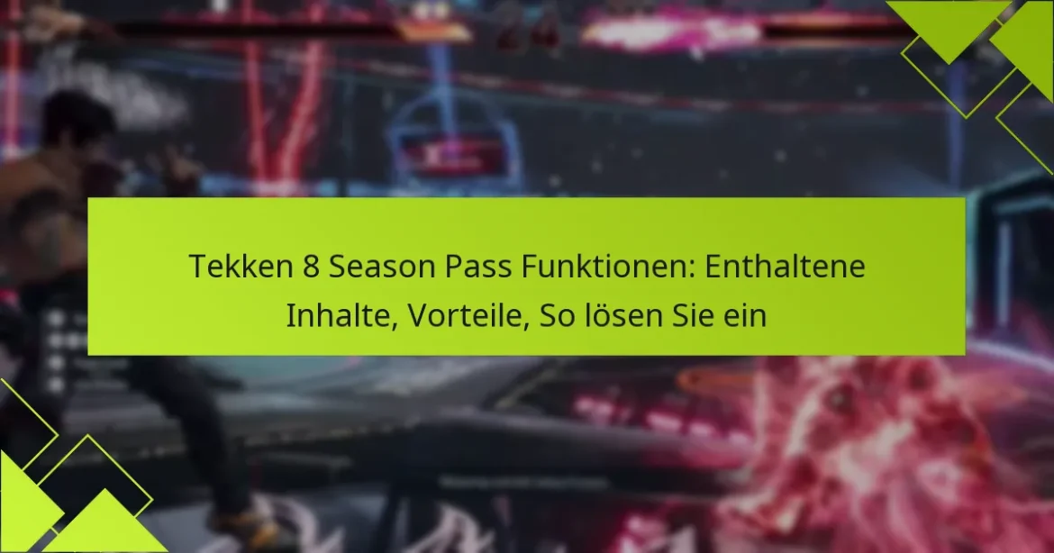 Tekken 8 Season Pass Funktionen: Enthaltene Inhalte, Vorteile, So lösen Sie ein