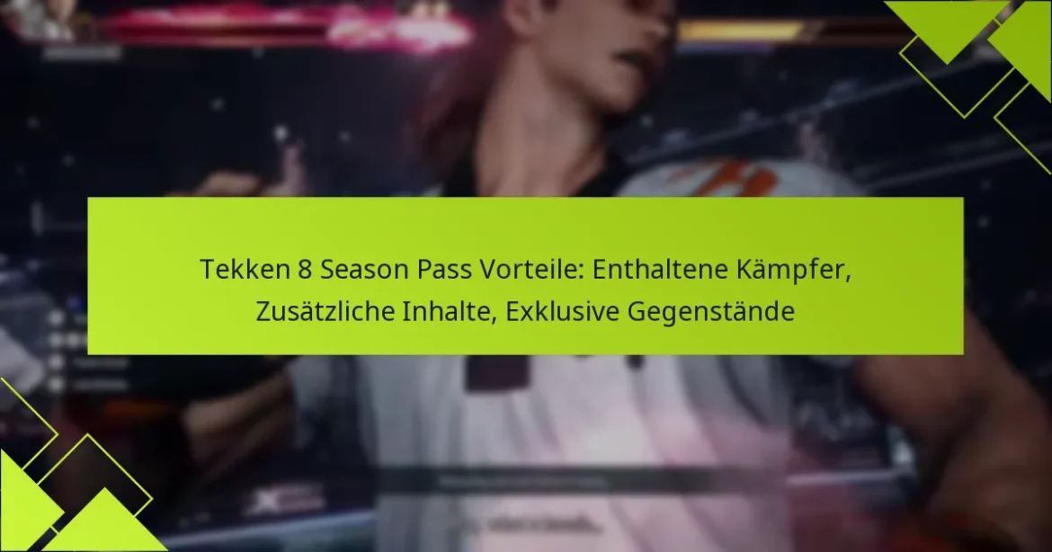 Tekken 8 Season Pass Vorteile: Enthaltene Kämpfer, Zusätzliche Inhalte, Exklusive Gegenstände