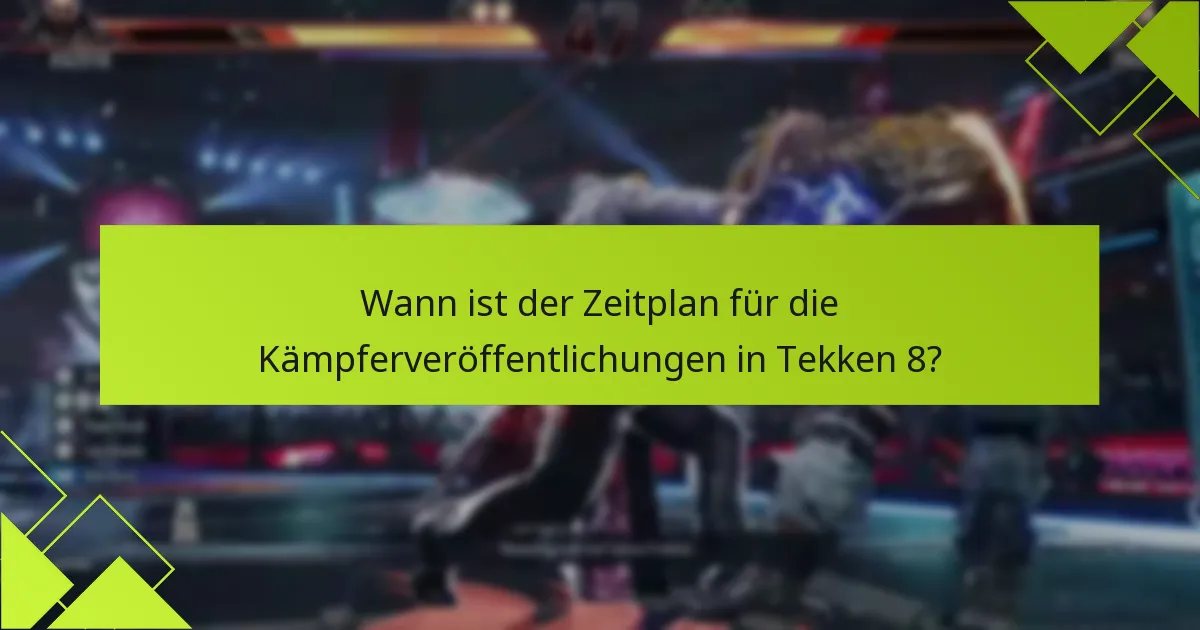 Wann ist der Zeitplan für die Kämpferveröffentlichungen in Tekken 8?