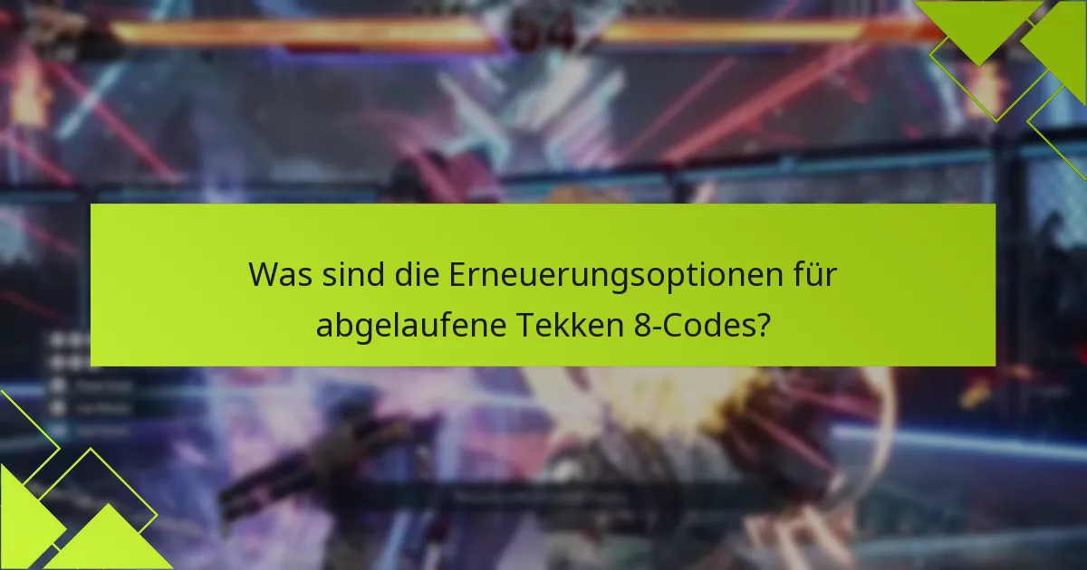 Was sind die Erneuerungsoptionen für abgelaufene Tekken 8-Codes?