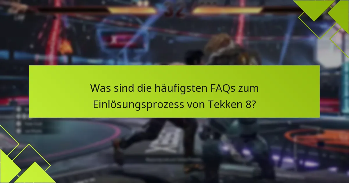 Was sind die häufigsten FAQs zum Einlösungsprozess von Tekken 8?