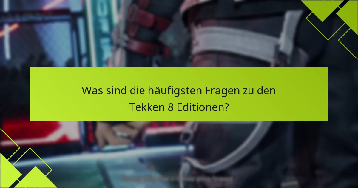 Wie vergleichen sich die Vorteile jeder Tekken 8 Edition?