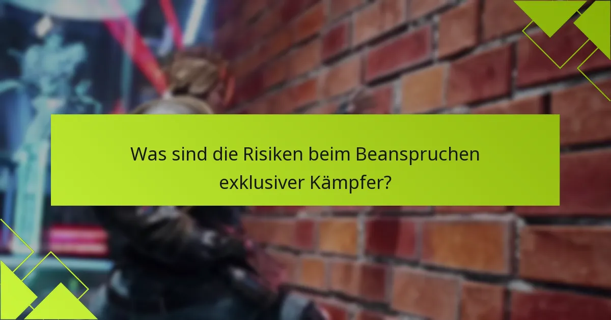 Was sind die Risiken beim Beanspruchen exklusiver Kämpfer?