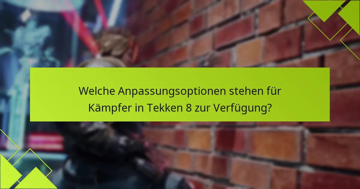 Welche Tipps können die Nutzung der Anpassungsfunktionen in Tekken 8 verbessern?