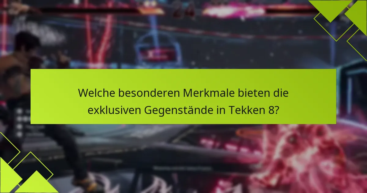 Welche besonderen Merkmale bieten die exklusiven Gegenstände in Tekken 8?
