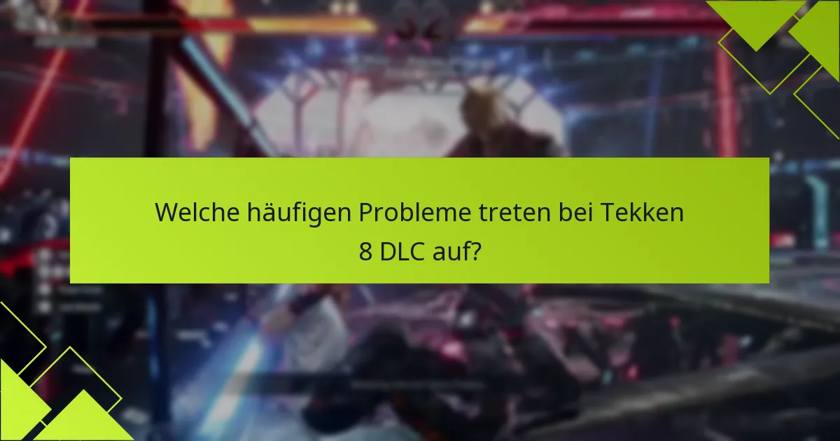 Welche häufigen Probleme treten bei Tekken 8 DLC auf?