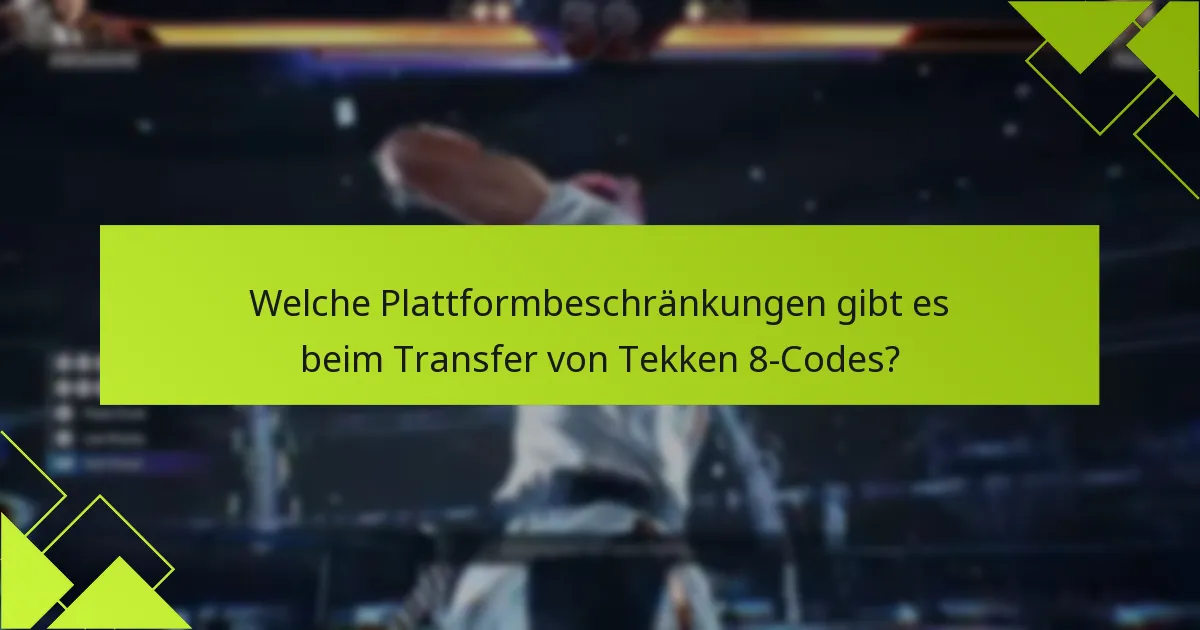 Welche Plattformbeschränkungen gibt es beim Transfer von Tekken 8-Codes?