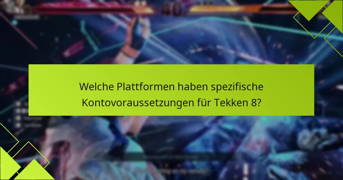 Welche Plattformen haben spezifische Kontovoraussetzungen für Tekken 8?