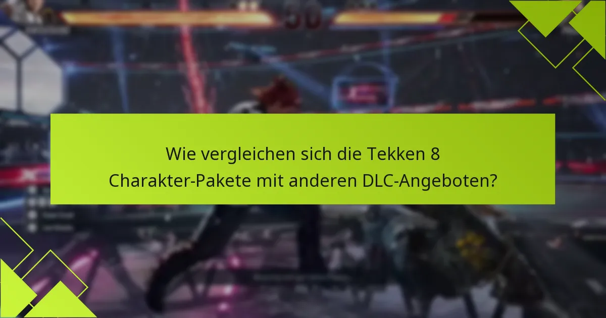 Wie vergleichen sich die Tekken 8 Charakter-Pakete mit anderen DLC-Angeboten?